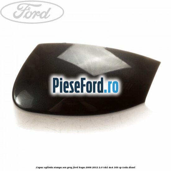 Capac oglinda stanga sea grey Ford Kuga 2008-2012 2.0 TDCI 4x4 163 cp TXDA diesel