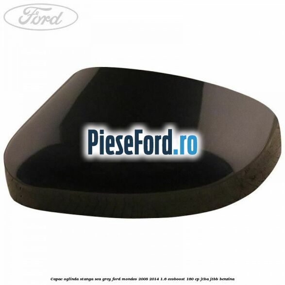 Capac oglinda stanga sea grey Ford Mondeo 2008-2014 1.6 EcoBoost 160 cp JTBA, JTBB benzina