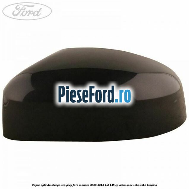 Capac oglinda stanga sea grey Ford Mondeo 2008-2014 2.0 145 cp Capac oglinda stanga sea grey Ford Mondeo 2008-2014 2.0 145 cp AOBA, AOBC, TBBA, TBBB benzina