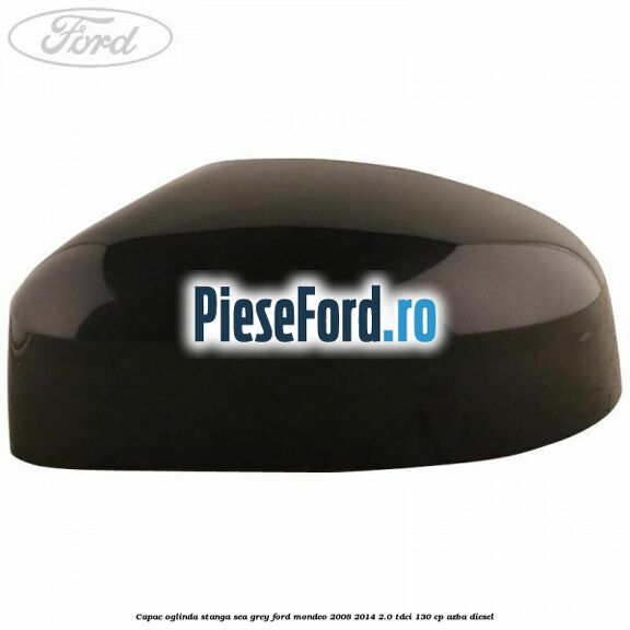 Capac oglinda stanga sea grey Ford Mondeo 2008-2014 2.0 TDCi 130 cp AZBA diesel