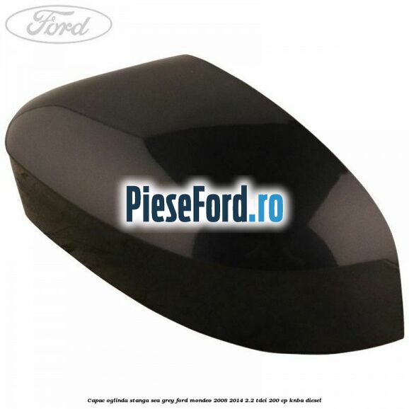 Capac oglinda stanga sea grey Ford Mondeo 2008-2014 2.2 TDCi 200 cp KNBA diesel