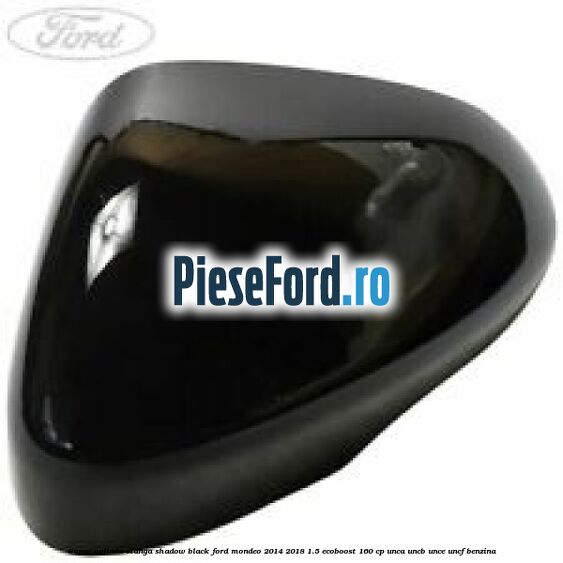 Capac oglinda stanga shadow black Ford Mondeo 2014-2018 1.5 EcoBoost 160 cp Capac oglinda stanga shadow black Ford Mondeo 2014-2018 1.5 EcoBoost 160 cp UNCA, UNCB, UNCE, UNCF benzina