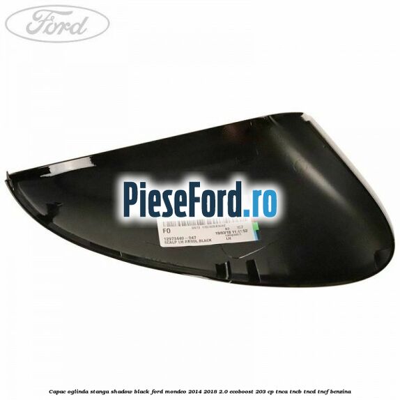 Capac oglinda stanga shadow black Ford Mondeo 2014-2018 2.0 EcoBoost 203 cp TNCA, TNCB, TNCD, TNCF benzina