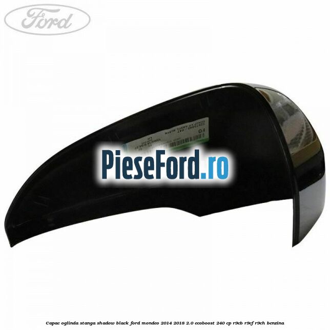 Capac oglinda stanga shadow black Ford Mondeo 2014-2018 2.0 EcoBoost 240 cp R9CB, R9CF, R9CH benzina