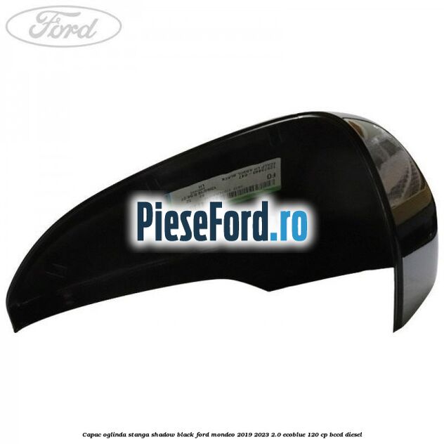 Capac oglinda stanga shadow black Ford Mondeo 2019-2023 2.0 EcoBlue 120 cp BCCD diesel