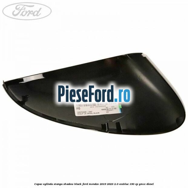 Capac oglinda stanga shadow black Ford Mondeo 2019-2023 2.0 EcoBlue 190 cp YMCC diesel