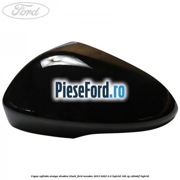 Capac oglinda stanga shadow black Ford Mondeo 2019-2023 2.0 Hybrid 188 cp C20EDEF hybrid