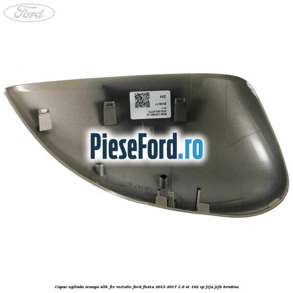Capac oglinda stanga silk ftc metalic Ford Fiesta 2013-2017 1.6 ST 182 cp JTJA, JTJB benzina