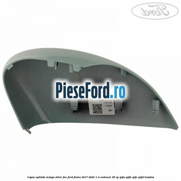 Capac oglinda stanga silver fox Ford Fiesta 2017-2023 1.0 EcoBoost 85 cp Q0JA, Q0JB, Q0JC, Q0JD benzina