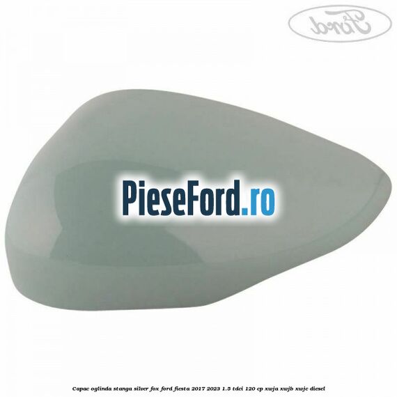 Capac oglinda stanga silver fox Ford Fiesta 2017-2023 1.5 TDCi 120 cp Capac oglinda stanga silver fox Ford Fiesta 2017-2023 1.5 TDCi 120 cp XWJA, XWJB, XWJC diesel