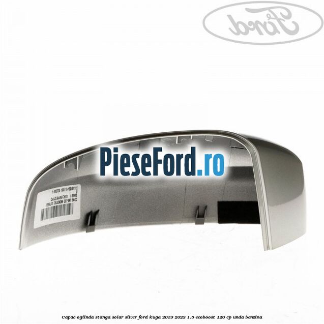 Capac oglinda stanga solar silver Ford Kuga 2019-2023 1.5 EcoBoost 120 cp UNDA benzina