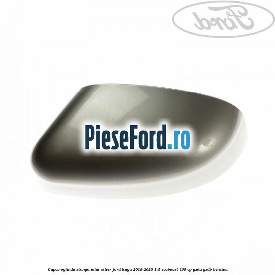 Capac oglinda stanga solar silver Ford Kuga 2019-2023 1.5 EcoBoost 150 cp YZDA, YZDB benzina