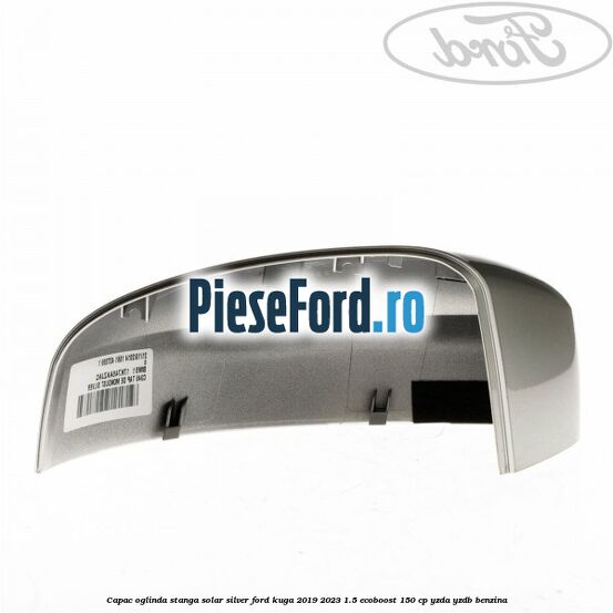 Capac oglinda stanga solar silver Ford Kuga 2019-2023 1.5 EcoBoost 150 cp YZDA, YZDB benzina