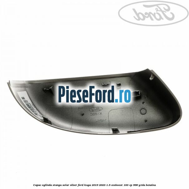 Capac oglinda stanga solar silver Ford Kuga 2019-2023 1.5 EcoBoost 183 cp 996, Y1DA benzina