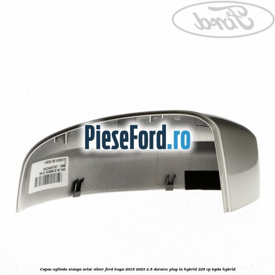 Capac oglinda stanga solar silver Ford Kuga 2019-2023 2.5 Duratec Plug-in-Hybrid 225 cp Capac oglinda stanga solar silver Ford Kuga 2019-2023 2.5 Duratec Plug-in-Hybrid 225 cp BGDA hybrid