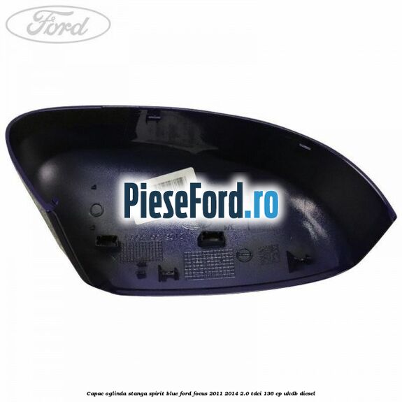 Capac oglinda stanga spirit blue Ford Focus 2011-2014 2.0 TDCi 136 cp UKDB diesel