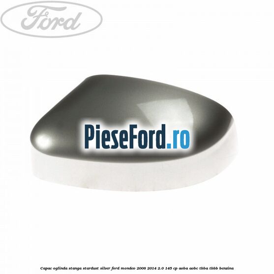Capac oglinda stanga stardust silver Ford Mondeo 2008-2014 2.0 145 cp Capac oglinda stanga stardust silver Ford Mondeo 2008-2014 2.0 145 cp AOBA, AOBC, TBBA, TBBB benzina