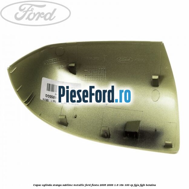 Capac oglinda stanga sublime metallic Ford Fiesta 2005-2008 1.6 16V 100 cp FYJA, FYJB benzina