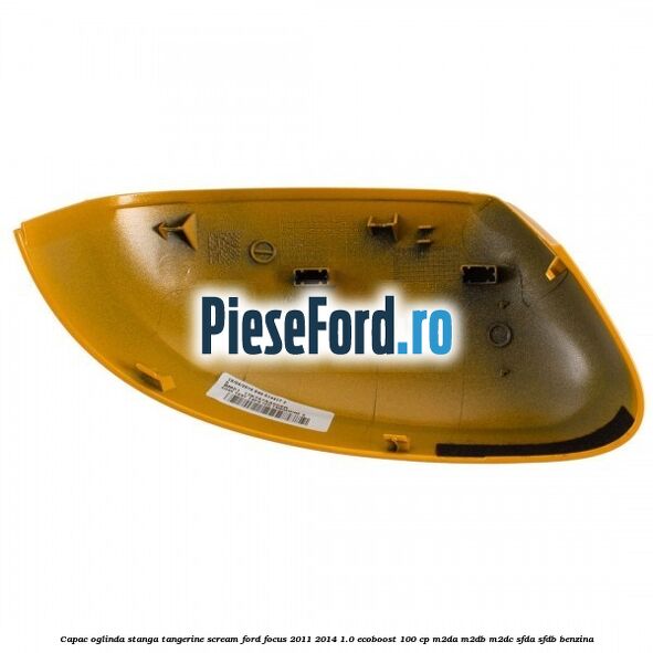 Capac oglinda stanga tangerine scream Ford Focus 2011-2014 1.0 EcoBoost 100 cp M2DA, M2DB, M2DC, SFDA, SFDB benzina