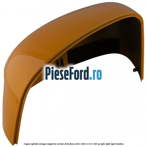 Capac oglinda stanga tangerine scream Ford Focus 2011-2014 1.6 Ti 105 cp IQDA, IQDB, IQDC benzina