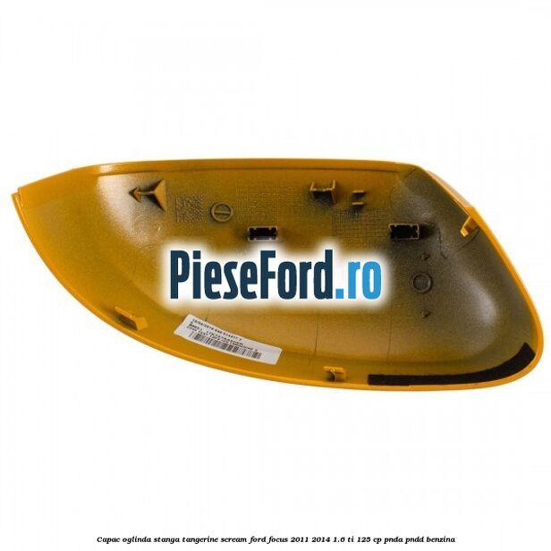 Capac oglinda stanga tangerine scream Ford Focus 2011-2014 1.6 Ti 125 cp PNDA, PNDD benzina