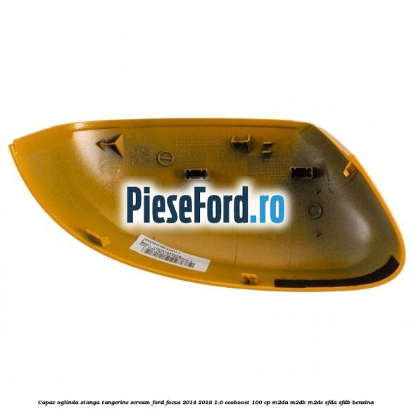Capac oglinda stanga tangerine scream Ford Focus 2014-2018 1.0 EcoBoost 100 cp Capac oglinda stanga tangerine scream Ford Focus 2014-2018 1.0 EcoBoost 100 cp M2DA, M2DB, M2DC, SFDA, SFDB benzina