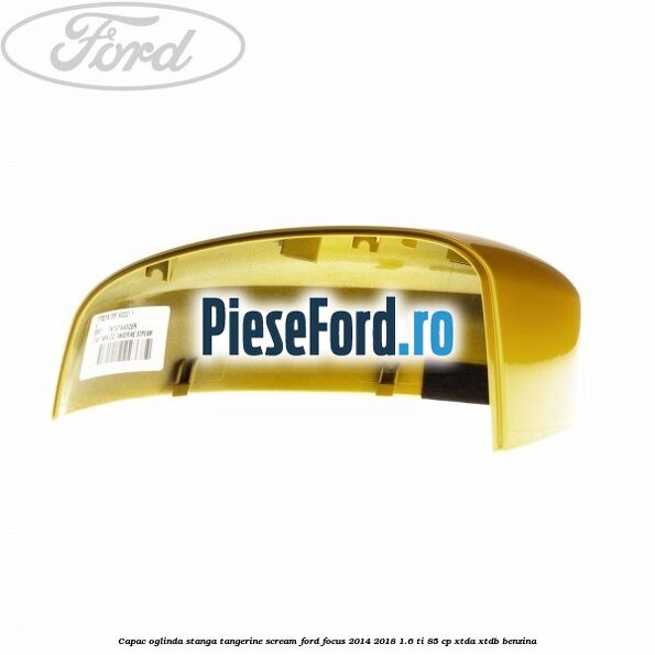 Capac oglinda stanga tangerine scream Ford Focus 2014-2018 1.6 Ti 85 cp XTDA, XTDB benzina