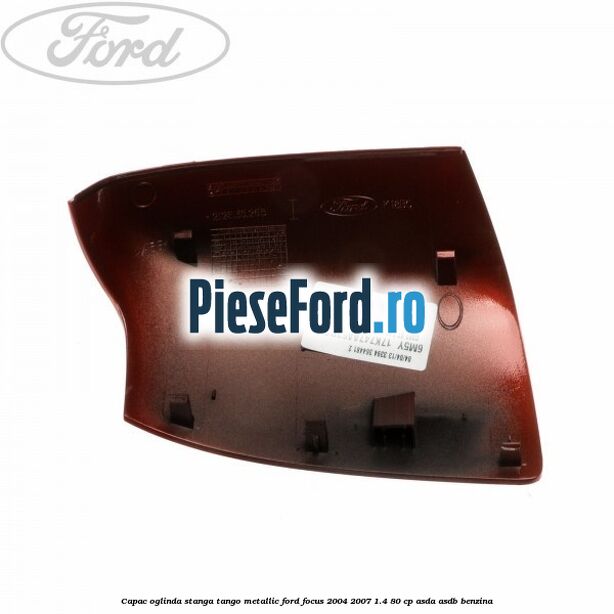 Capac oglinda stanga tango metallic Ford Focus 2004-2007 1.4 80 cp ASDA, ASDB benzina