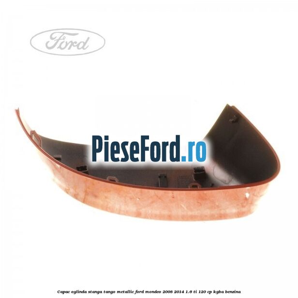 Capac oglinda stanga tango metallic Ford Mondeo 2008-2014 1.6 Ti 120 cp Capac oglinda stanga tango metallic Ford Mondeo 2008-2014 1.6 Ti 120 cp KGBA benzina