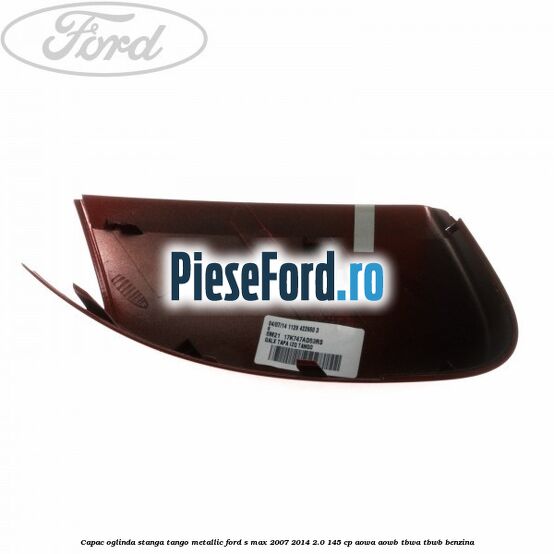 Capac oglinda stanga tango metallic Ford S-Max 2007-2014 2.0 145 cp AOWA, AOWB, TBWA, TBWB benzina