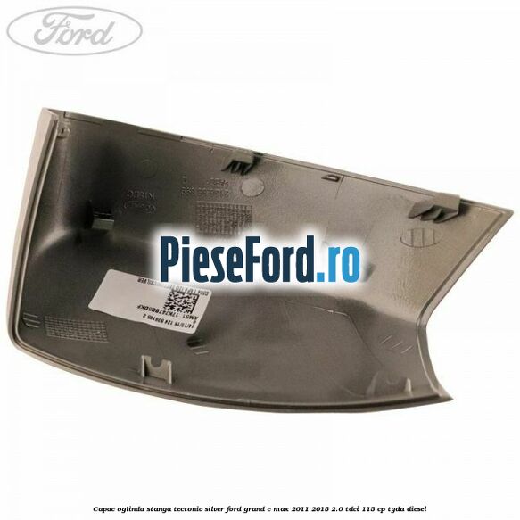 Capac oglinda stanga Tectonic Silver Ford Grand C-Max 2011-2015 2.0 TDCi 115 cp Capac oglinda stanga Tectonic Silver Ford Grand C-Max 2011-2015 2.0 TDCi 115 cp TYDA diesel