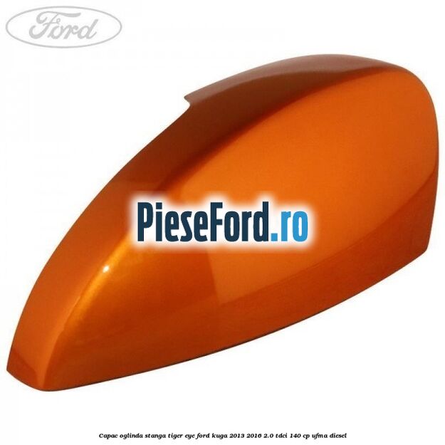 Capac oglinda stanga tiger eye Ford Kuga 2013-2016 2.0 TDCi 140 cp UFMA diesel