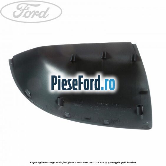 Capac oglinda stanga tonic Ford Focus C-Max 2003-2007 1.8 125 cp Capac oglinda stanga tonic Ford Focus C-Max 2003-2007 1.8 125 cp Q7DA, QQDA, QQDB benzina