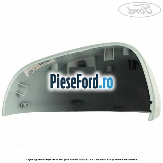 Capac oglinda stanga urban teal Ford Mondeo 2014-2018 1.0 EcoBoost 125 cp M1CA, M1CB benzina