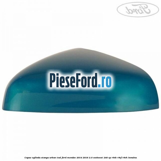 Capac oglinda stanga urban teal Ford Mondeo 2014-2018 2.0 EcoBoost 240 cp R9CB, R9CF, R9CH benzina