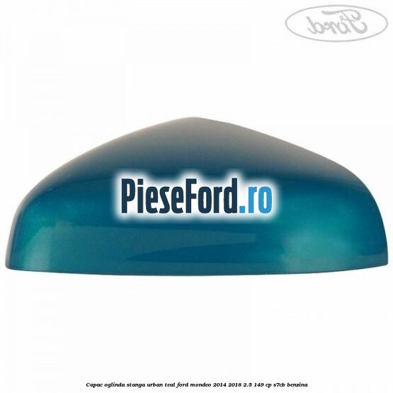 Capac oglinda stanga urban teal Ford Mondeo 2014-2018 2.5 149 cp S7CB benzina