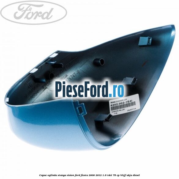 Capac oglinda stanga vision Ford Fiesta 2008-2012 1.6 TDCi 75 cp HHJF, UBJA diesel