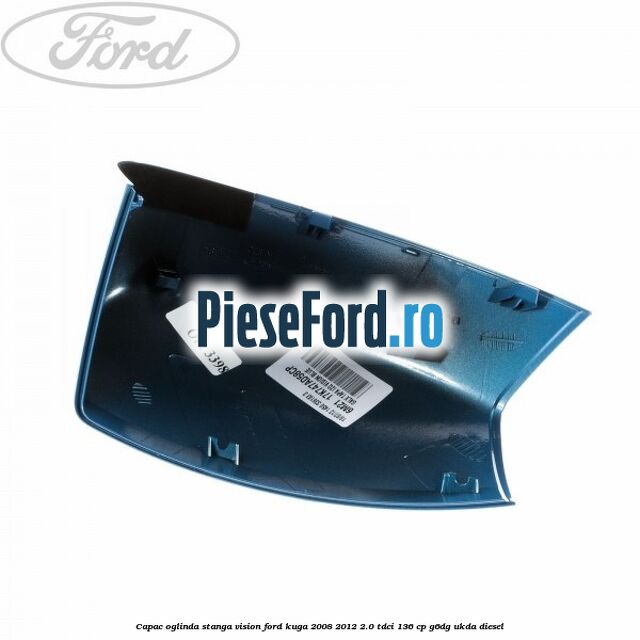 Capac oglinda stanga vision Ford Kuga 2008-2012 2.0 TDCi 136 cp G6DG, UKDA diesel