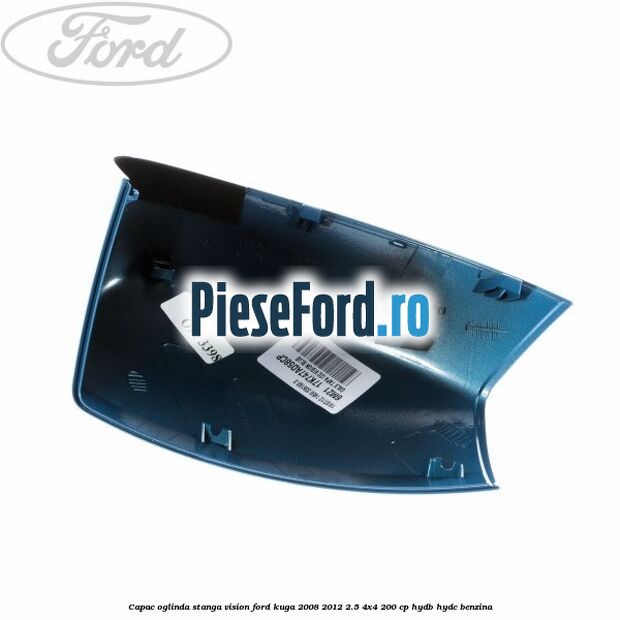Capac oglinda stanga vision Ford Kuga 2008-2012 2.5 4x4 200 cp HYDB, HYDC benzina