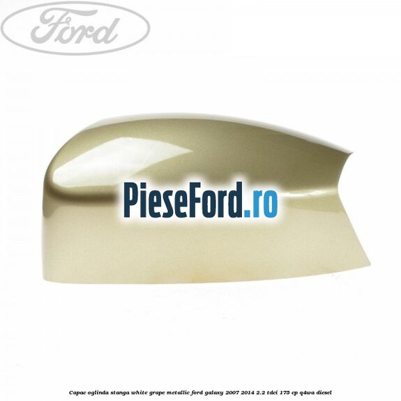 Capac oglinda stanga white grape metallic Ford Galaxy 2007-2014 2.2 TDCi 175 cp Q4WA diesel