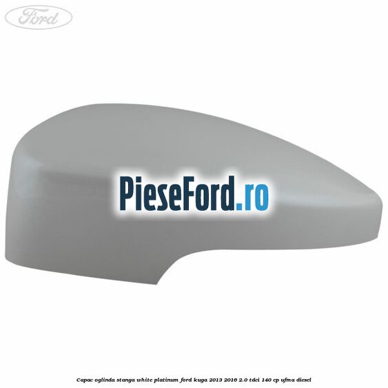 Capac oglinda stanga white platinum Ford Kuga 2013-2016 2.0 TDCi 140 cp UFMA diesel