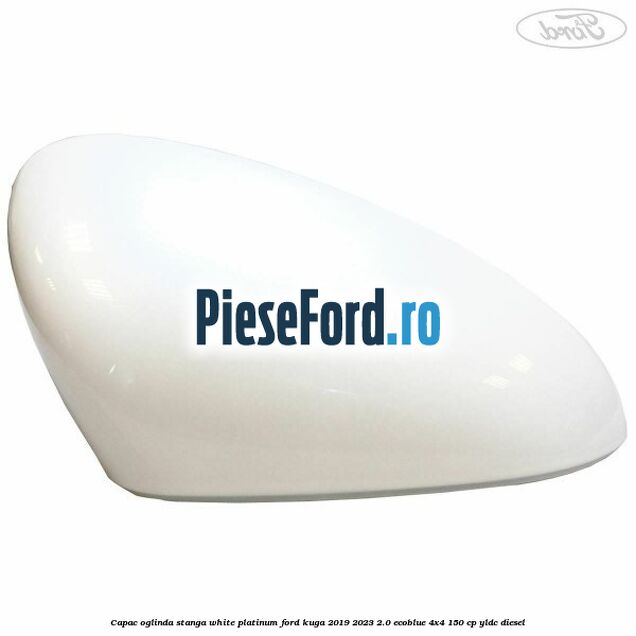 Capac oglinda stanga white platinum Ford Kuga 2019-2023 2.0 EcoBlue 4x4 150 cp YLDC diesel