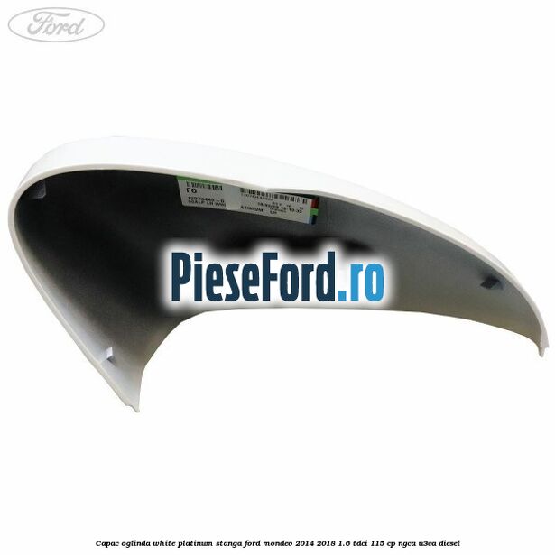 Capac oglinda white platinum stanga Ford Mondeo 2014-2018 1.6 TDCi 115 cp Capac oglinda white platinum stanga Ford Mondeo 2014-2018 1.6 TDCi 115 cp NGCA, U3CA diesel