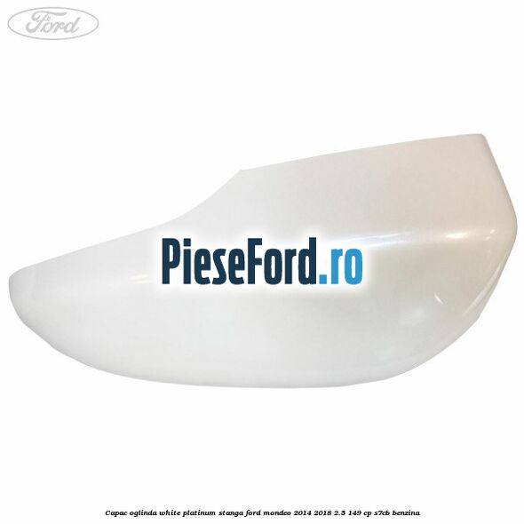 Capac oglinda white platinum stanga Ford Mondeo 2014-2018 2.5 149 cp S7CB benzina