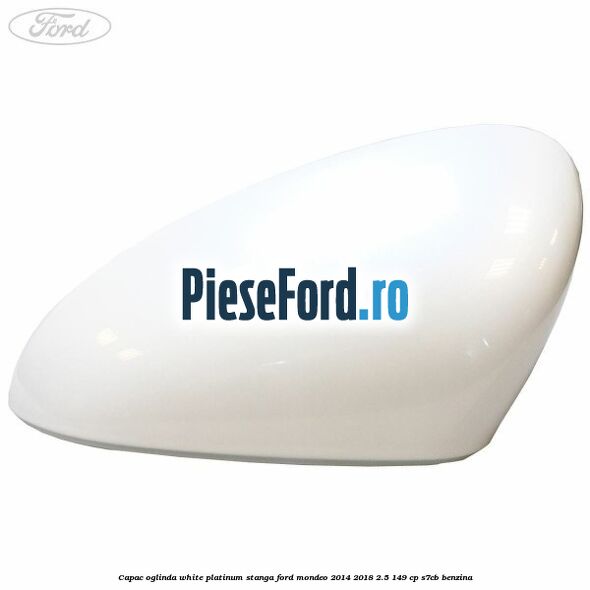 Capac oglinda white platinum stanga Ford Mondeo 2014-2018 2.5 149 cp S7CB benzina