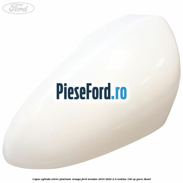 Capac oglinda white platinum stanga Ford Mondeo 2019-2023 2.0 EcoBlue 190 cp YMCC diesel