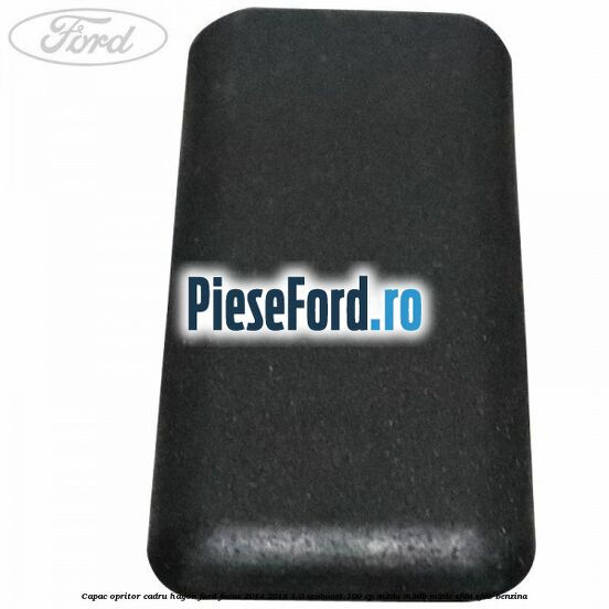 Capac opritor cadru hayon Ford Focus 2014-2018 1.0 EcoBoost 100 cp Capac opritor cadru hayon Ford Focus 2014-2018 1.0 EcoBoost 100 cp M2DA, M2DB, M2DC, SFDA, SFDB benzina