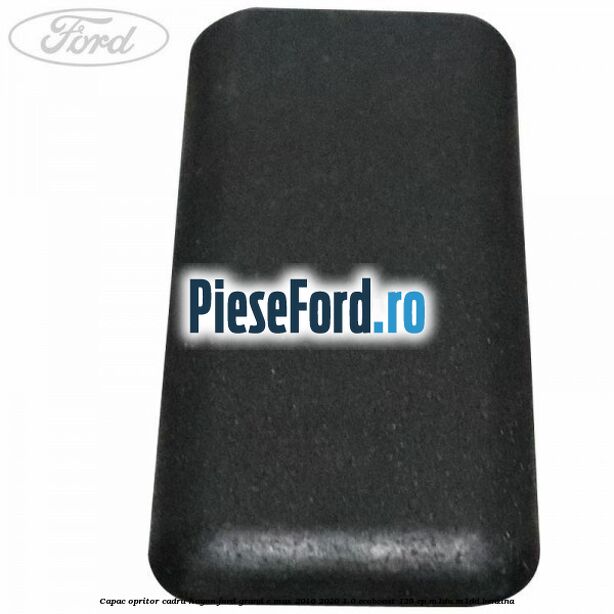 Capac opritor cadru hayon Ford Grand C-Max 2016-2020 1.0 EcoBoost 125 cp M1DA, M1DD benzina