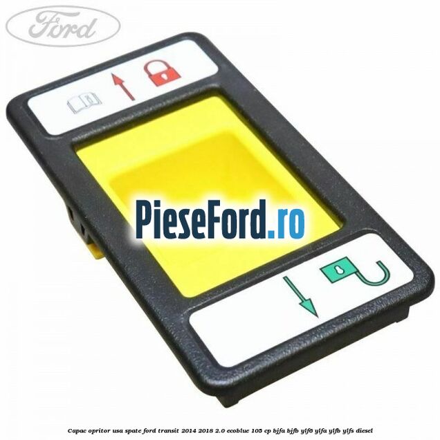 Capac opritor usa spate Ford Transit 2014-2018 2.0 EcoBlue 105 cp BJFA, BJFB, YLF6, YLFA, YLFB, YLFS diesel