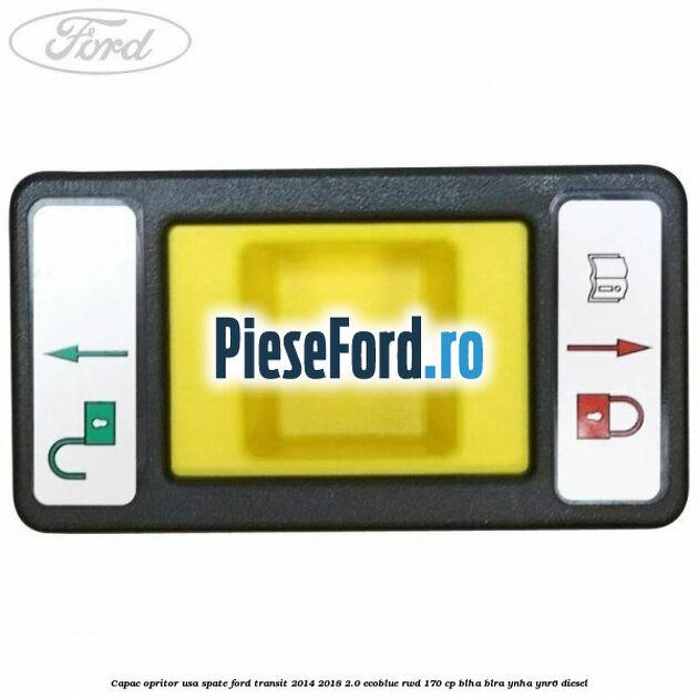 Capac opritor usa spate Ford Transit 2014-2018 2.0 EcoBlue RWD 170 cp BLHA, BLRA, YNHA, YNR6 diesel